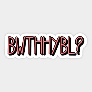 BWTHHYBL? Sticker